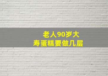 老人90岁大寿蛋糕要做几层