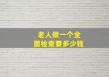 老人做一个全面检查要多少钱