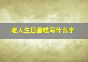 老人生日蛋糕写什么字