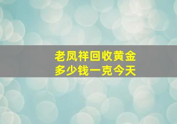 老凤祥回收黄金多少钱一克今天