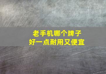 老手机哪个牌子好一点耐用又便宜