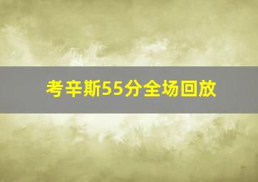 考辛斯55分全场回放