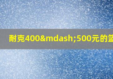 耐克400—500元的篮球鞋