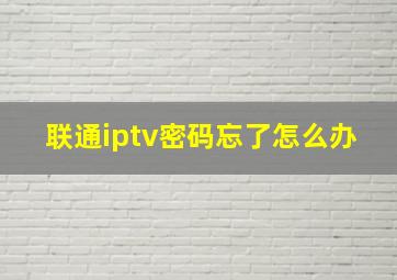 联通iptv密码忘了怎么办