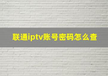 联通iptv账号密码怎么查