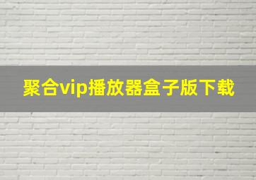 聚合vip播放器盒子版下载