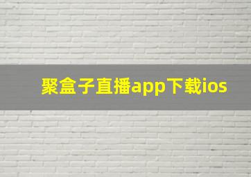 聚盒子直播app下载ios