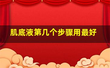 肌底液第几个步骤用最好