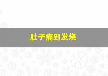 肚子痛到发烧