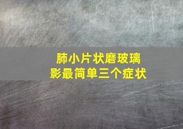 肺小片状磨玻璃影最简单三个症状