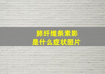 肺纤维条索影是什么症状图片