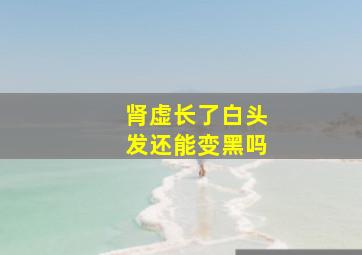 肾虚长了白头发还能变黑吗