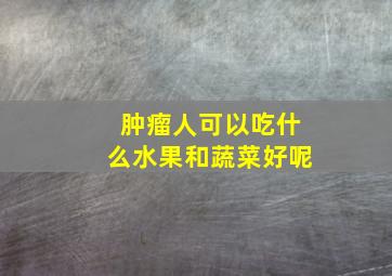 肿瘤人可以吃什么水果和蔬菜好呢