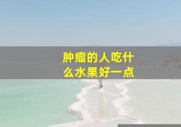 肿瘤的人吃什么水果好一点