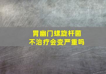 胃幽门螺旋杆菌不治疗会变严重吗