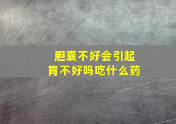 胆囊不好会引起胃不好吗吃什么药