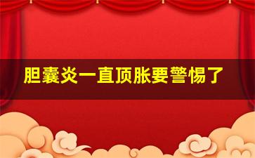 胆囊炎一直顶胀要警惕了