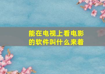 能在电视上看电影的软件叫什么来着