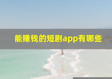 能赚钱的短剧app有哪些