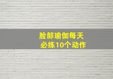 脸部瑜伽每天必练10个动作