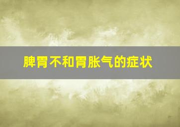 脾胃不和胃胀气的症状