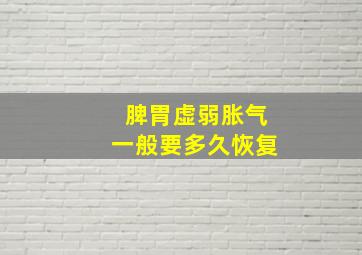 脾胃虚弱胀气一般要多久恢复