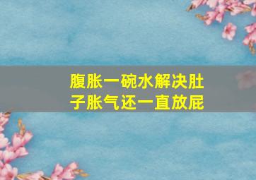 腹胀一碗水解决肚子胀气还一直放屁