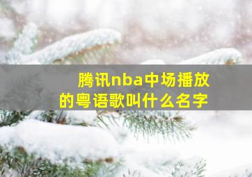 腾讯nba中场播放的粤语歌叫什么名字