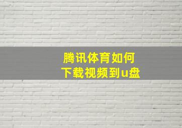 腾讯体育如何下载视频到u盘