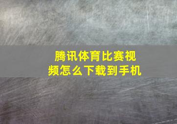 腾讯体育比赛视频怎么下载到手机