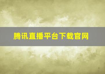 腾讯直播平台下载官网