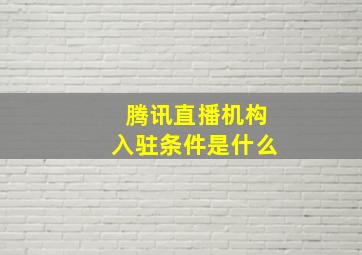 腾讯直播机构入驻条件是什么