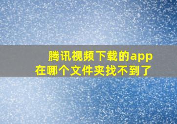 腾讯视频下载的app在哪个文件夹找不到了