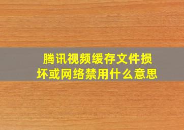 腾讯视频缓存文件损坏或网络禁用什么意思