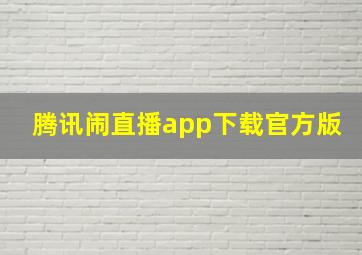 腾讯闹直播app下载官方版