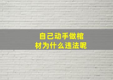 自己动手做棺材为什么违法呢