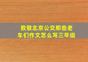 致敬北京公交那些老车们作文怎么写三年级