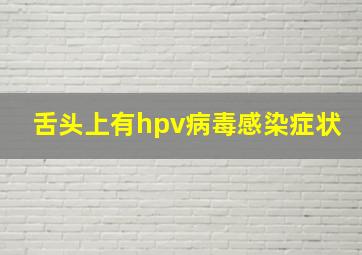 舌头上有hpv病毒感染症状