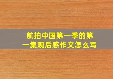 航拍中国第一季的第一集观后感作文怎么写