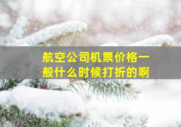 航空公司机票价格一般什么时候打折的啊