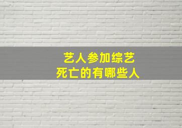 艺人参加综艺死亡的有哪些人