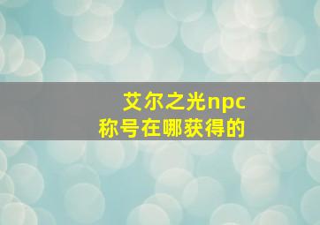 艾尔之光npc称号在哪获得的