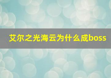 艾尔之光海云为什么成boss