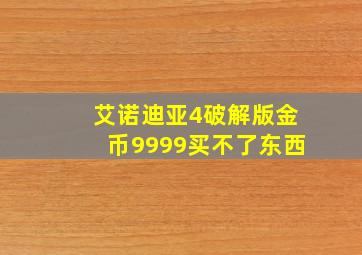 艾诺迪亚4破解版金币9999买不了东西