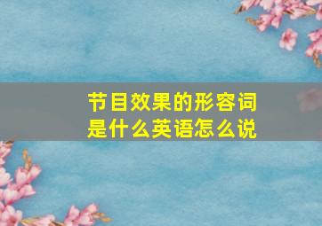 节目效果的形容词是什么英语怎么说