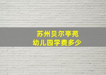 苏州贝尔亭苑幼儿园学费多少