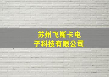 苏州飞斯卡电子科技有限公司