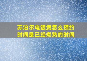 苏泊尔电饭煲怎么预约时间是已经煮熟的时间