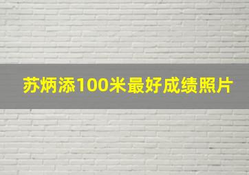 苏炳添100米最好成绩照片