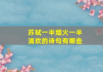 苏轼一半烟火一半清欢的诗句有哪些